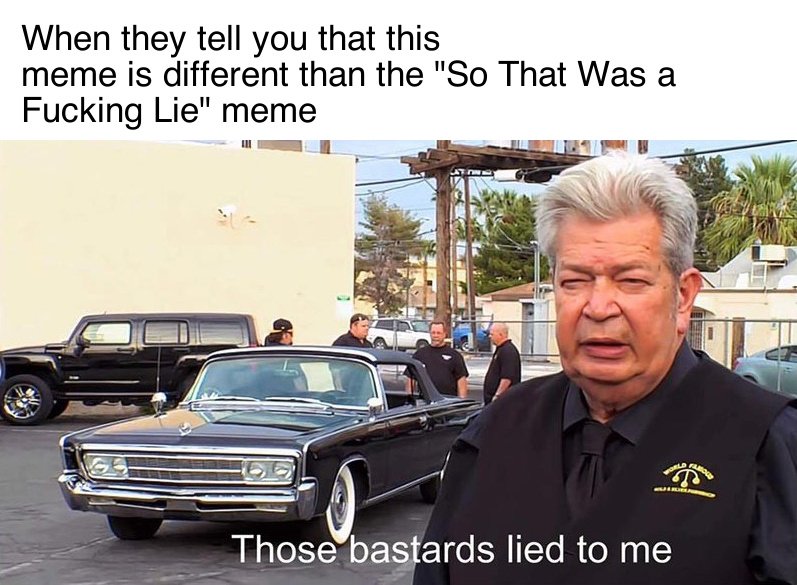 File:Those Bastards Lied to Me meme 4.jpg