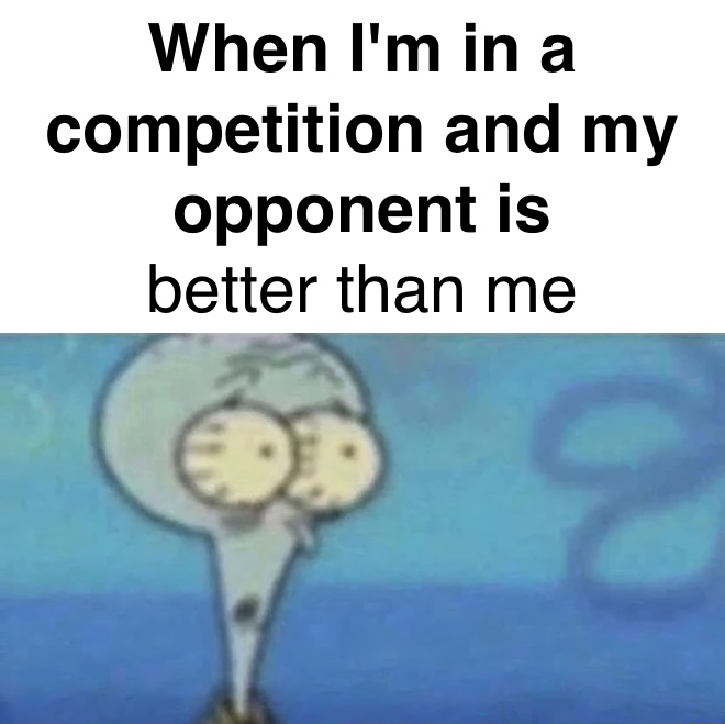 File:When I'm in a Competition and My Opponent Is meme 3.jpg - Meming Wiki