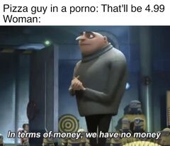 In Terms Of Money, We Have No Money meme #4