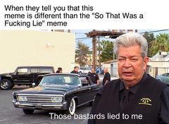 Those Bastards Lied to Me meme #4