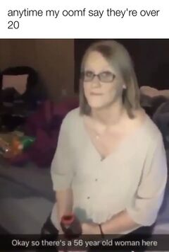 Okay So There's a 56 Year Old Woman Here meme #3