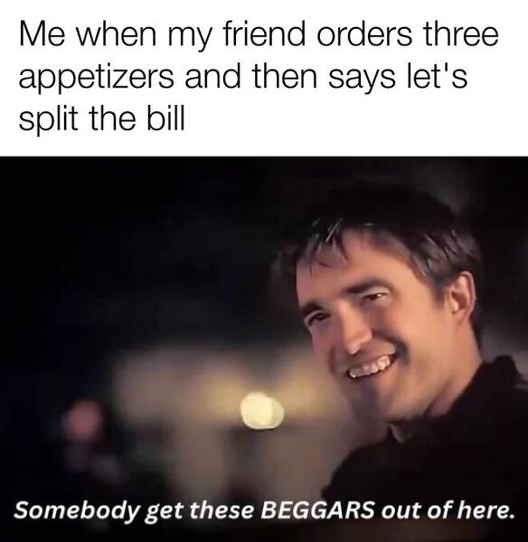 File:Somebody Get These Beggars Out of Here meme 3.jpg