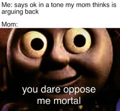 You Dare Oppose Me Mortal meme #1