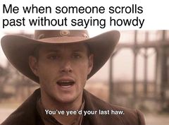 You've Yeed Your Last Haw meme #4