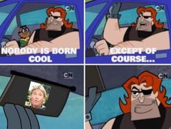 Nobody Is Born Cool meme #4